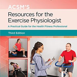 ACSM’s Resources for the Exercise Physiologist: A Practical Guide for the Health Fitness Professional (American College of Sports Medicine) Third Edition