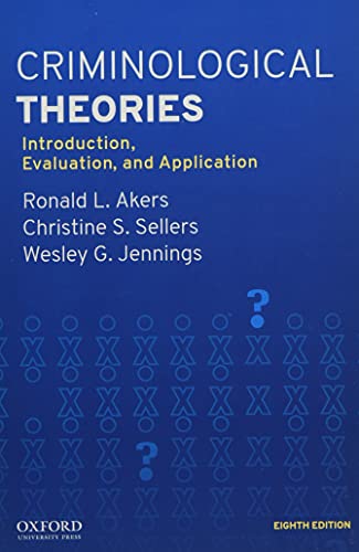 Criminological Theories: Introduction, Evaluation, and Application 8th Edition