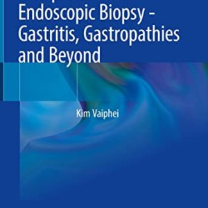 Interpretation of Endoscopic Biopsy – Gastritis, Gastropathies and Beyond 1st ed. 2022 Edition