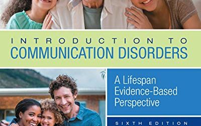 Introduction to Communication Disorders: A Lifespan Evidence-Based Perspective, 6th Edition Sixth ed
