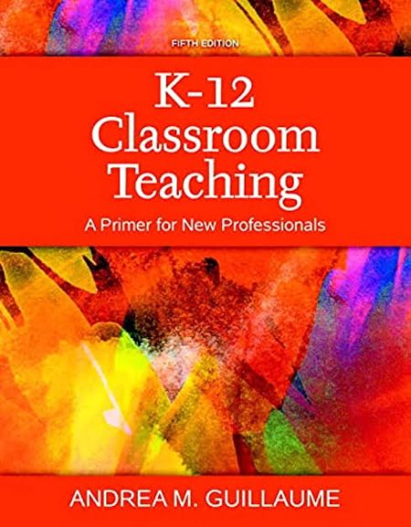 K-12 Classroom Teaching: A Primer for New Professionals, 5th Edition -Fifth ed