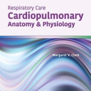 Respiratory Care Cardiopulmonary Anatomy & Physiology Cardiopulmonary Anatomy & Physiology 1st Edition PDF