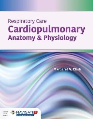 Respiratory Care: Cardiopulmonary Anatomy and Physiology: Cardiopulmonary Anatomy & Physiology 1st Edition