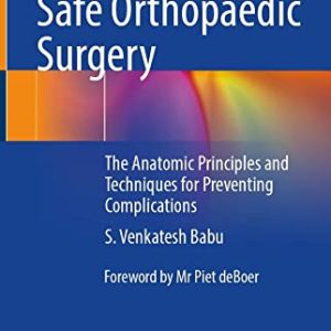 Safe Orthopaedic Surgery: The Anatomic Principles and Techniques for Preventing Complications