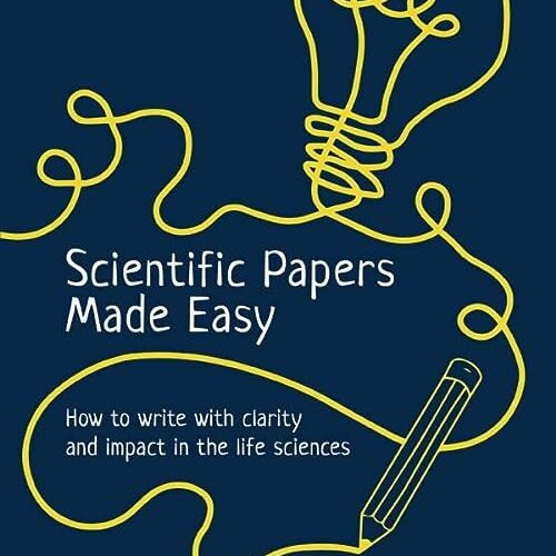 Scientific Papers Made Easy: How to Write with Clarity and Impact in the Life Sciences