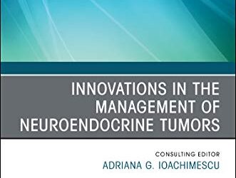 Innovations in the Management of Neuroendocrine Tumors, An Issue of Endocrinology and Metabolism Clinics of North America (Volume 47-3) (The Clinics Internal Medicine, Volume 47-3)