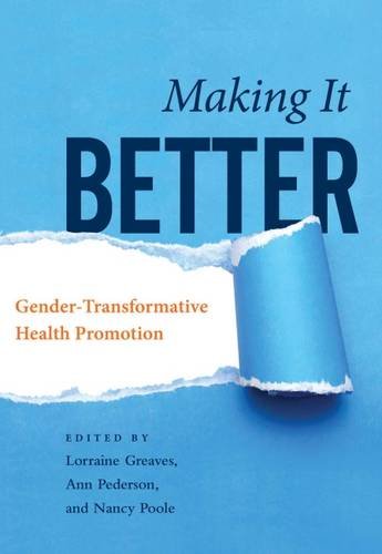 Making It Better Gender-transformative Health Promotion by Lorraine Greaves (Editor), Ann Pederson (Editor), Nancy Poole (Editor)
