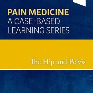 The Hip and Pelvis Pain Medicine A Case-Based Learning Series 1st Edition