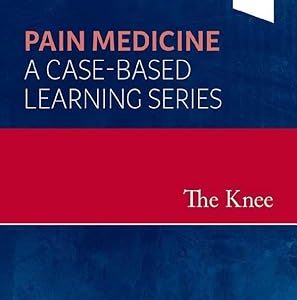 The Knee Pain Medicine A Case-Based Learning Series 1st Edition