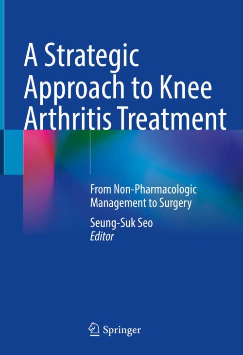 Un enfoque estratégico para el tratamiento de la artritis de rodilla desde el tratamiento no farmacológico hasta la cirugía 1ª ed. Edición 2021