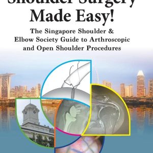 Shoulder Surgery Made Easy! The Singapore Shoulder & Elbow Society Guide to Arthroscopic and Open Shoulder Procedures