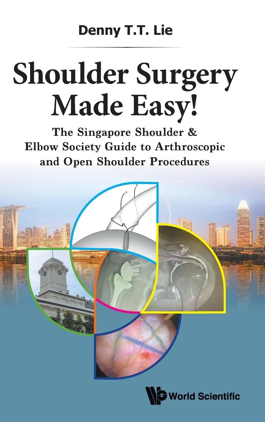 Shoulder Surgery Made Easy! The Singapore Shoulder & Elbow Society Guide to Arthroscopic and Open Shoulder Procedures
