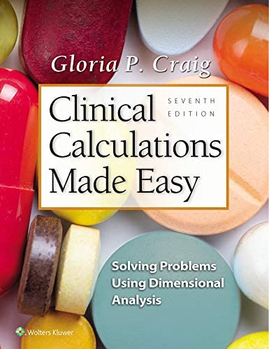 Clinical Calculations Made Easy: Solving Problems Using Dimensional Analysis 7th Edition