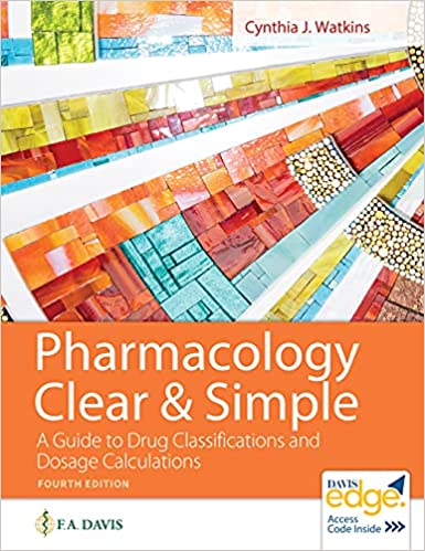 Pharmacology Clear & and Simple (4th ed/4e) : A Guide to Drug Classifications and Dosage Calculations Fourth Edition