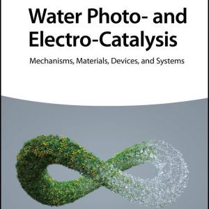 Water Photo- and Electro-Catalysis : Mechanisms, Materials, Devices, and Systems – E-Book – Original PDF