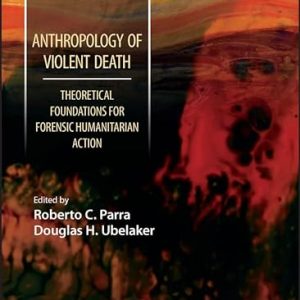 Anthropology of Violent Death Theoretical Foundations for Forensic Humanitarian Action 1st Edition