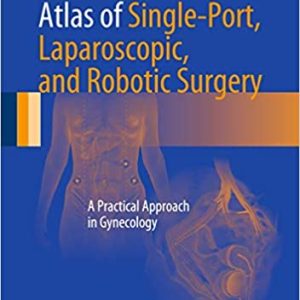 Atlas of Single-Port, Laparoscopic, and Robotic Surgery: A Practical Approach in Gynecology 2014th Edition