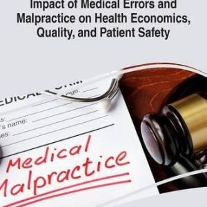 Impact Of Medical Errors And Malpractice On Health Economics, Quality, And Patient Safety (Advances In Medical Education, Research, And Ethics)