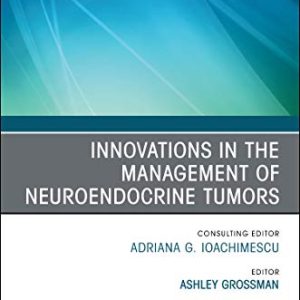 Innovations in the Management of Neuroendocrine Tumors, An Issue of Endocrinology and Metabolism Clinics of North America (Volume 47-3) (The Clinics Internal Medicine, Volume 47-3)