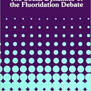 Scientific Knowledge in Controversy: The Social Dynamics of the Fluoridation Debate (SUNY Series in Science, Technology, and Society)