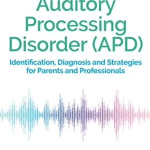 Auditory Processing Disorder (APD) : Identification, Diagnosis and Strategies for Parents & Professionals