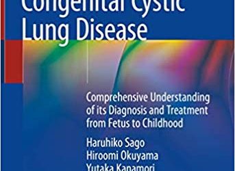 Congenital Cystic Lung Disease: Comprehensive Understanding of its Diagnosis and Treatment from Fetus to Childhood 1st ed. 2020 Edition