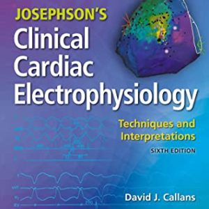 Josephson’s Clinical Cardiac Electrophysiology : Techniques and Interpretations,  6th Edition [Josephsons sixth ed]