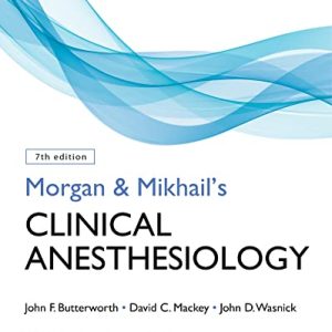 Morgan and Mikhail’s Clinical Anesthesiology, Seventh Edition 7e