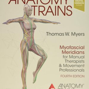 Anatomy Trains: Myofascial Meridians for Manual Therapists and Movement Professionals 4th Edition