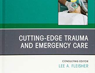 Cutting-Edge Trauma and Emergency Care, An Issue of Anesthesiology Clinics Volume 37-1 1st Edition