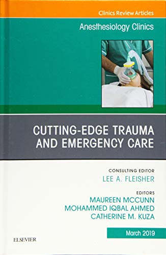 Cutting-Edge Trauma and Emergency Care, An Issue of Anesthesiology Clinics Volume 37-1 1st Edition