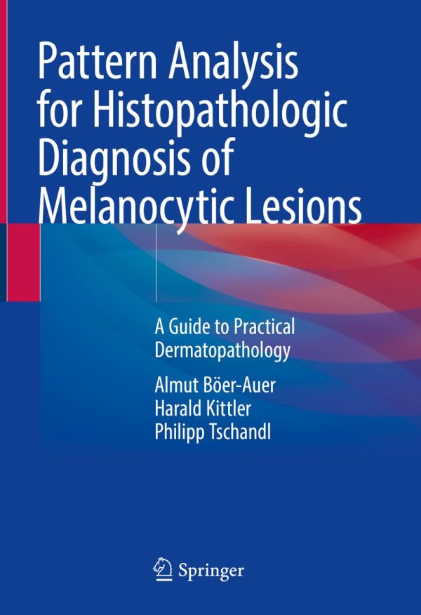 Pattern Analysis for Histopathologic Diagnosis of Melanocytic Lesions A Guide to Practical Dermatopathology 1st ed. 2022 Edition