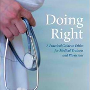 Doing Right: A Practical Guide to Ethics for Medical Trainees and Physicians 3rd Edition