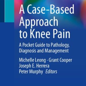 A Case-Based Approach to Knee Pain: A Pocket Guide to Pathology, Diagnosis and Management