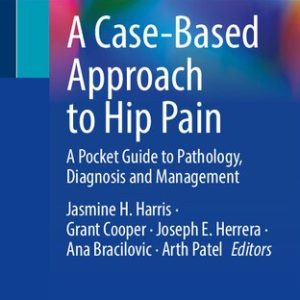 A Case-Based Approach to Hip Pain: A Pocket Guide to Pathology, Diagnosis and Management 1st ed. 2022 Edition