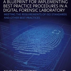 A Blueprint for Implementing Best Practice Procedures in a Digital Forensic Laboratory: Meeting the Requirements of ISO Standards and Other Best Practices 2nd Edition