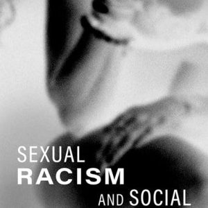 Sexual Racism and Social Justice: Reckoning with White Supremacy and Desire