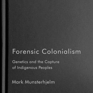 Forensic Colonialism: Genetics and the Capture of Indigenous Peoples