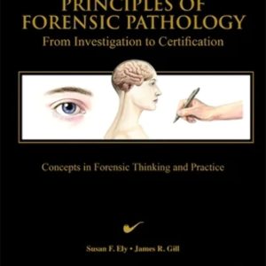 Principles of Forensic Pathology: From Investigation to Certification 1st Edition