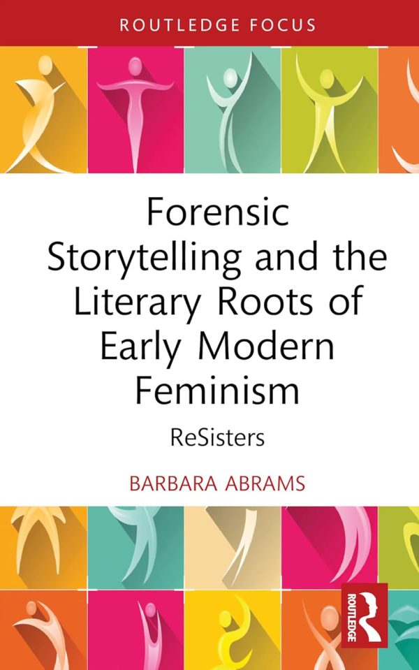 Forensic Storytelling and the Literary Roots of Early Modern Feminism (Routledge Focus on Literature) 1st Edition