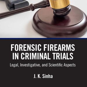 Forensic Firearms in Criminal Trials: Legal, Investigative, and Scientific Aspects 1st Edition