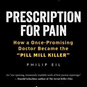 Prescription for Pain: How a Once-Promising Doctor Became the Pill Mill Killer