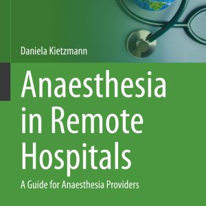 Anaesthesia in Remote Hospitals A Guide for Anaesthesia Providers (Sustainable Development Goals Series) 1st ed. 2023 Edition