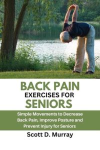 Back Pain Exercises for Seniors: Simple Movements to Decrease Back Pain, Improve Posture, and Prevent Injury After 60 (Strength, Yoga & Core Training for Seniors)