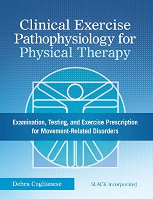 Clinical Exercise Pathophysiology for Physical Therapy Examination, Testing, and Exercise Prescription for Movement-Related Disorders 1st Edition