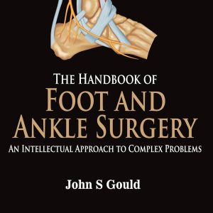 The Handbook of Foot and Ankle Surgery An Intellectual Approach to Complex Problems 1st Edition