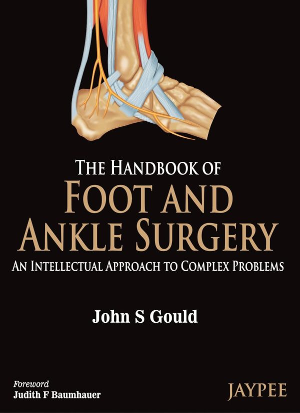 The Handbook of Foot and Ankle Surgery An Intellectual Approach to Complex Problems 1st Edition