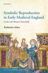 Symbolic Reproduction in Early Medieval England: Secular and Monastic Households First Edition