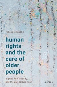 Human Rights and the Care of Older People Dignity Vulnerability and the Anti Torture Norm First Edition