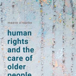 Human Rights and the Care of Older People  Dignity  Vulnerability  and the Anti Torture Norm First Edition